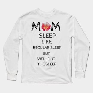 Mom Sleep Like Regular Sleep But Without The Sleep Long Sleeve T-Shirt